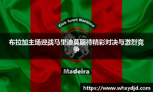 布拉加主场迎战马里迪莫期待精彩对决与激烈竞争