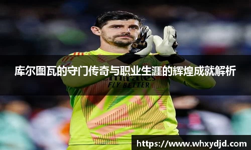 库尔图瓦的守门传奇与职业生涯的辉煌成就解析